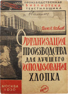 Павлов Н.Т. Организация производства для лучшего использования хлопка. М.: Издательство ВЦСПС, 1930.